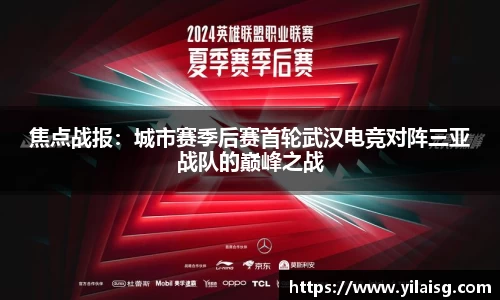 焦点战报：城市赛季后赛首轮武汉电竞对阵三亚战队的巅峰之战
